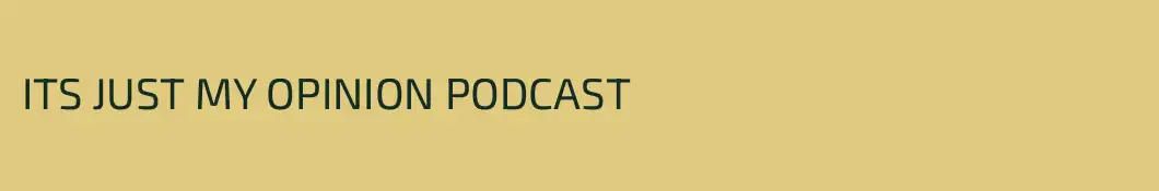 ITS JUST MY OPINION PODCAST